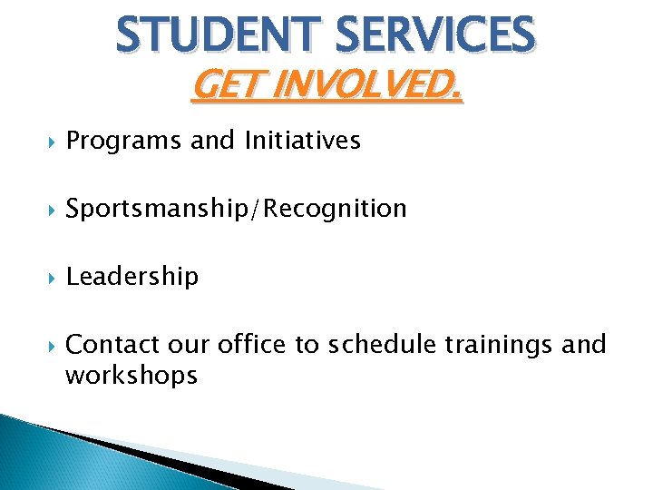 STUDENT SERVICES GET INVOLVED. Programs and Initiatives Sportsmanship/Recognition Leadership Contact our office to schedule