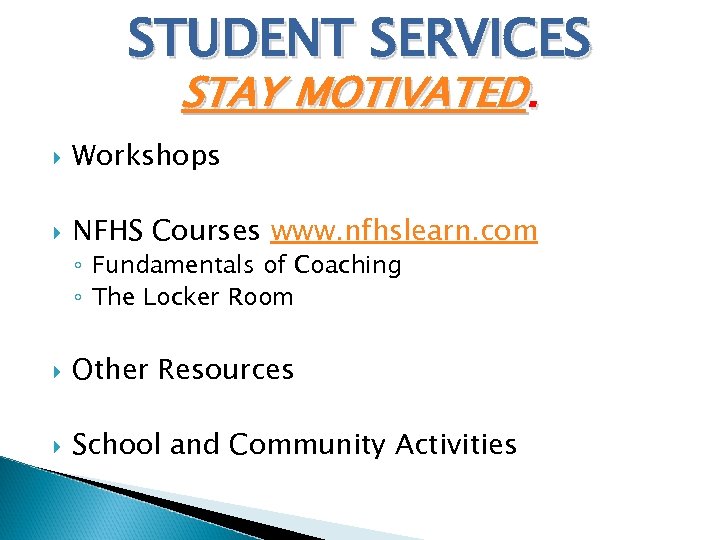 STUDENT SERVICES STAY MOTIVATED. Workshops NFHS Courses www. nfhslearn. com ◦ Fundamentals of Coaching