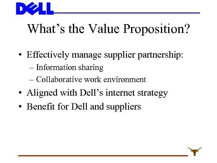 What’s the Value Proposition? • Effectively manage supplier partnership: – Information sharing – Collaborative