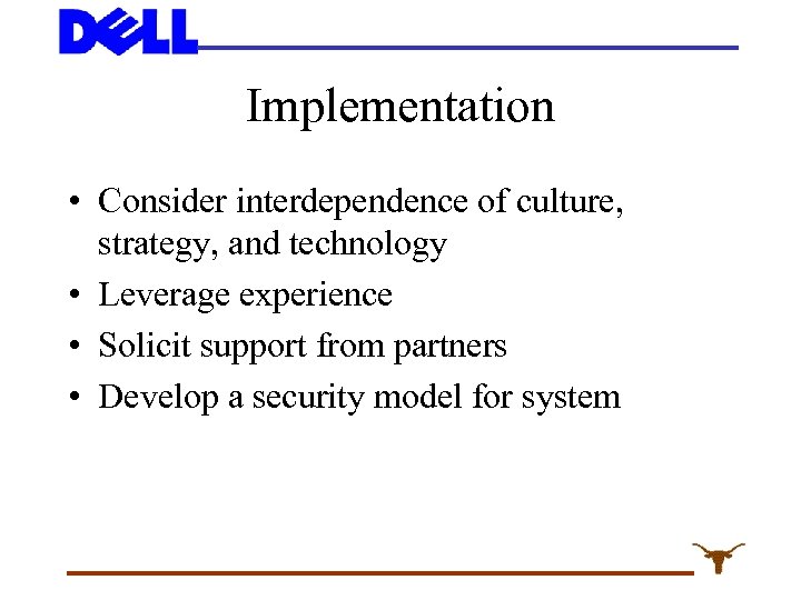 Implementation • Consider interdependence of culture, strategy, and technology • Leverage experience • Solicit