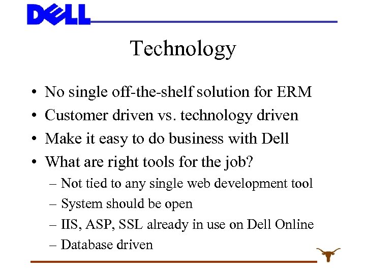 Technology • • No single off-the-shelf solution for ERM Customer driven vs. technology driven