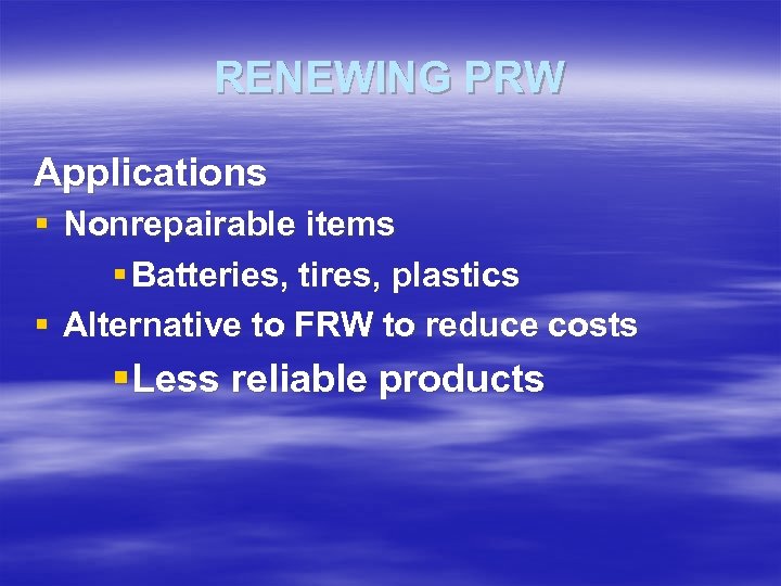 RENEWING PRW Applications § Nonrepairable items § Batteries, tires, plastics § Alternative to FRW