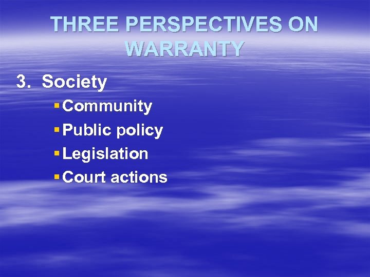 THREE PERSPECTIVES ON WARRANTY 3. Society § Community § Public policy § Legislation §