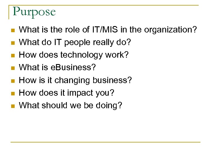 Purpose n n n n What is the role of IT/MIS in the organization?