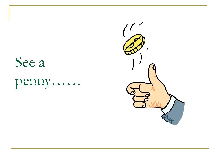 See a penny…… 