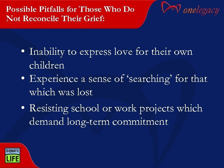 Possible Pitfalls for Those Who Do Not Reconcile Their Grief: • Inability to express