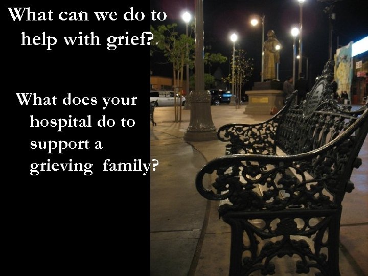 What can we do to help with grief? What does your hospital do to