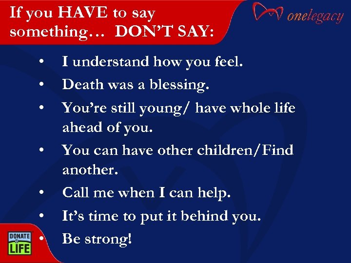 If you HAVE to say something… DON’T SAY: • • I understand how you