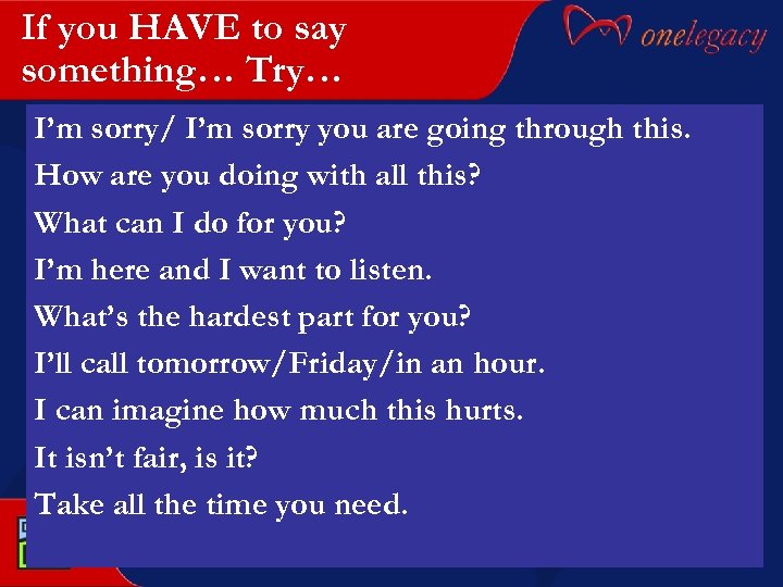 If you HAVE to say something… Try… I’m sorry/ I’m sorry you are going