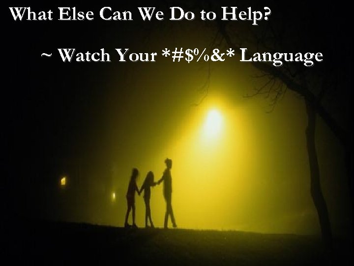 What Else Can We Do to Help? ~ Watch Your *#$%&* Language 