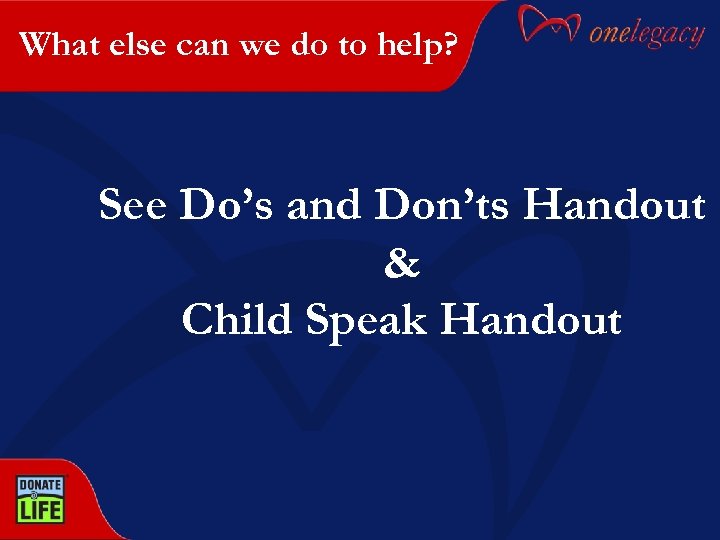 What else can we do to help? See Do’s and Don’ts Handout & Child