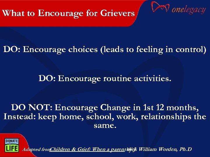 What to Encourage for Grievers DO: Encourage choices (leads to feeling in control) DO: