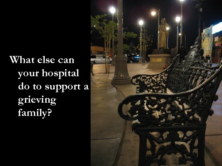 What else can your hospital do to support a grieving family? 