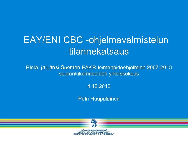 EAY/ENI CBC -ohjelmavalmistelun tilannekatsaus Etelä- ja Länsi-Suomen EAKR-toimenpideohjelmien 2007 -2013 seurantakomiteoiden yhteiskokous 4. 12.
