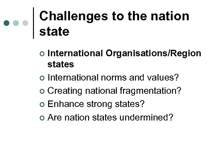 Challenges to the nation state International Organisations/Region states ¢ International norms and values? ¢