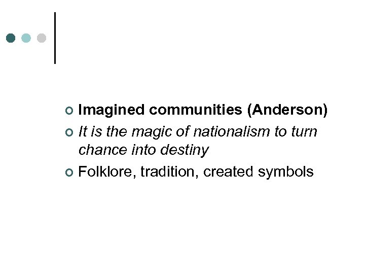 Imagined communities (Anderson) ¢ It is the magic of nationalism to turn chance into