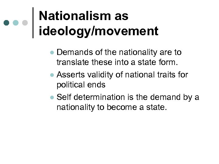 Nationalism as ideology/movement Demands of the nationality are to translate these into a state