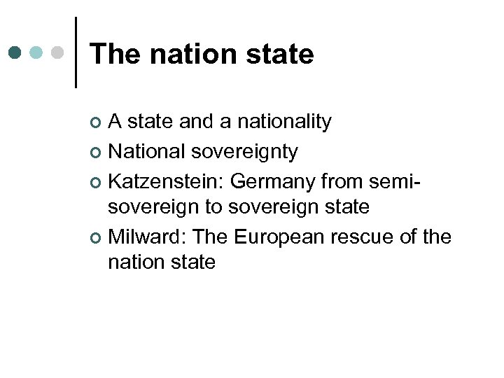 The nation state A state and a nationality ¢ National sovereignty ¢ Katzenstein: Germany