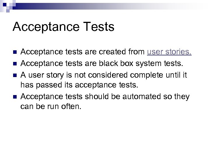 Acceptance Tests n n Acceptance tests are created from user stories. Acceptance tests are