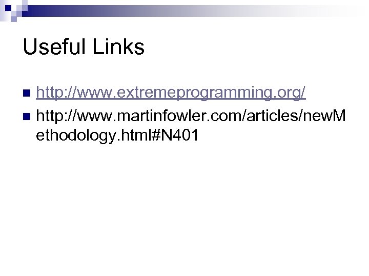 Useful Links http: //www. extremeprogramming. org/ n http: //www. martinfowler. com/articles/new. M ethodology. html#N