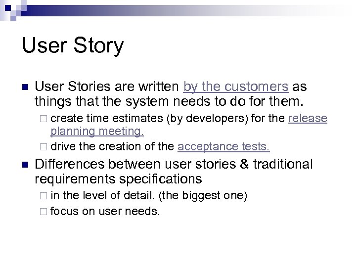 User Story n User Stories are written by the customers as things that the