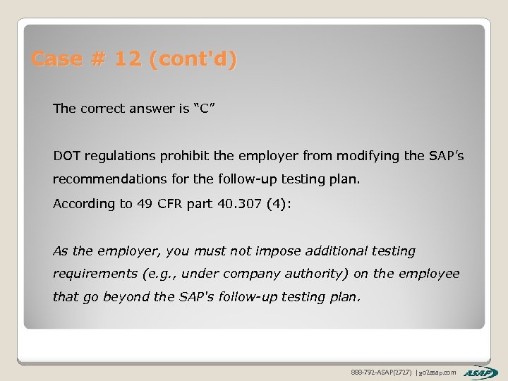 Case # 12 (cont'd) The correct answer is “C” DOT regulations prohibit the employer