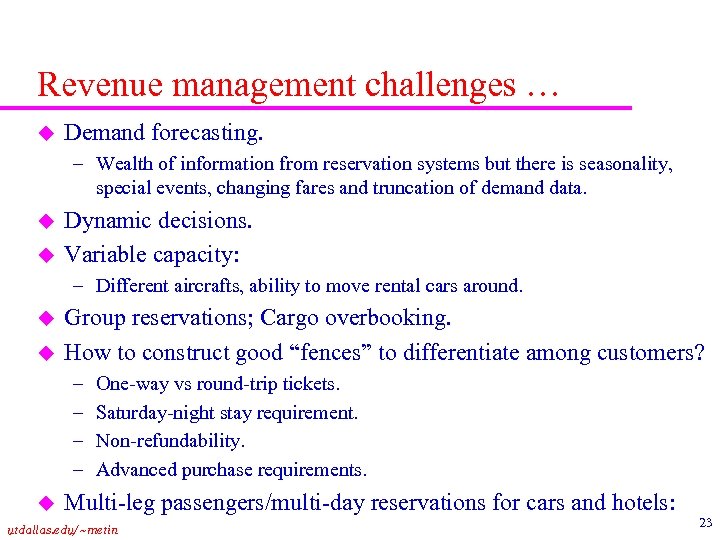 Revenue management challenges … u Demand forecasting. – Wealth of information from reservation systems