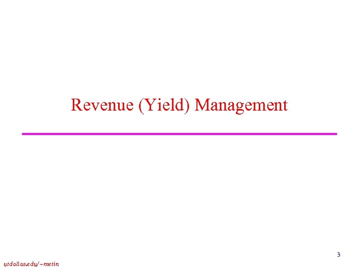 Revenue (Yield) Management 3 utdallas. edu/~metin 