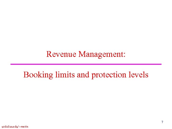 Revenue Management: Booking limits and protection levels 7 utdallas. edu/~metin 