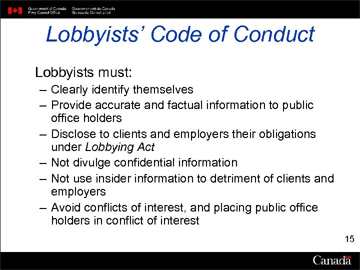 Lobbyists’ Code of Conduct Lobbyists must: – Clearly identify themselves – Provide accurate and