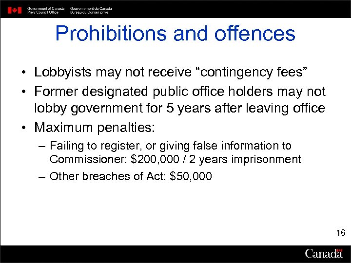 Prohibitions and offences • Lobbyists may not receive “contingency fees” • Former designated public