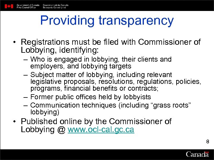 Providing transparency • Registrations must be filed with Commissioner of Lobbying, identifying: – Who