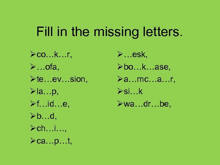 Fill in the missing letters. Øco…k…r, Ø…ofa, Øte…ev…sion, Øla…p, Øf…id…e, Øb…d, Øch…i…, Øca…p…t, Ø…esk,