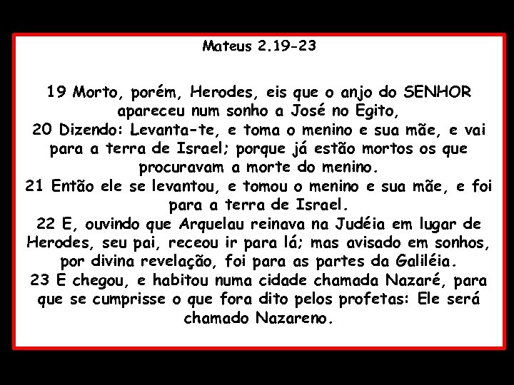 Mateus 2. 19 -23 19 Morto, porém, Herodes, eis que o anjo do SENHOR