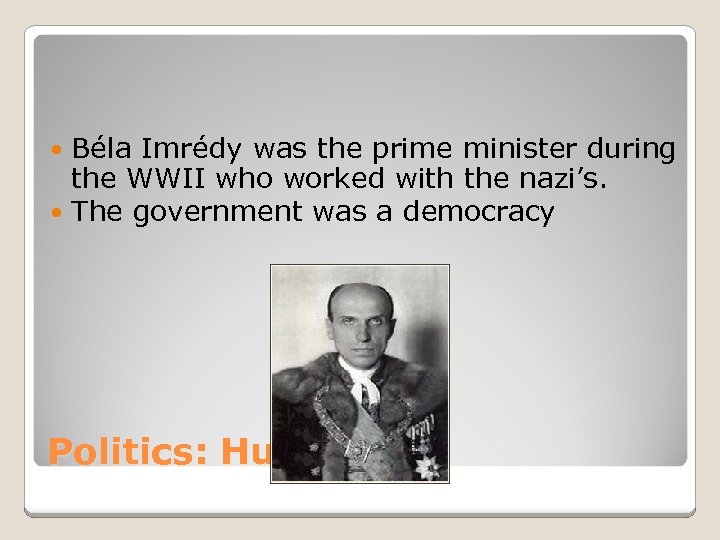 Béla Imrédy was the prime minister during the WWII who worked with the nazi’s.