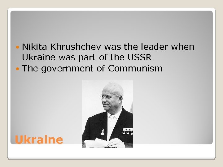 Nikita Khrushchev was the leader when Ukraine was part of the USSR The government