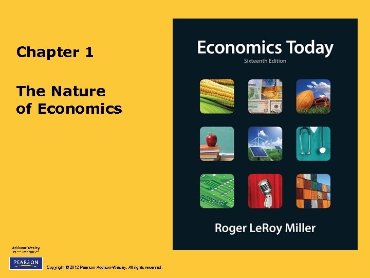 Chapter 1 The Nature of Economics Copyright © 2012 Pearson Addison-Wesley. All rights reserved.
