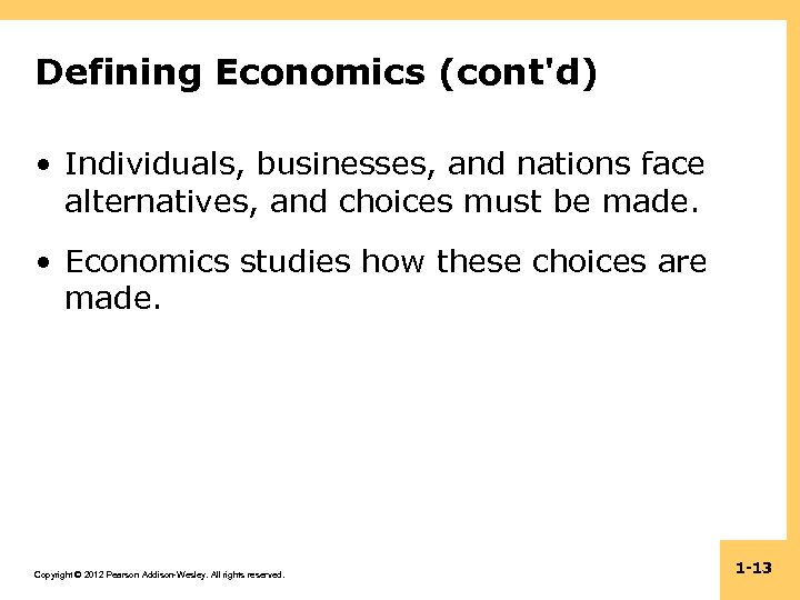 Defining Economics (cont'd) • Individuals, businesses, and nations face alternatives, and choices must be