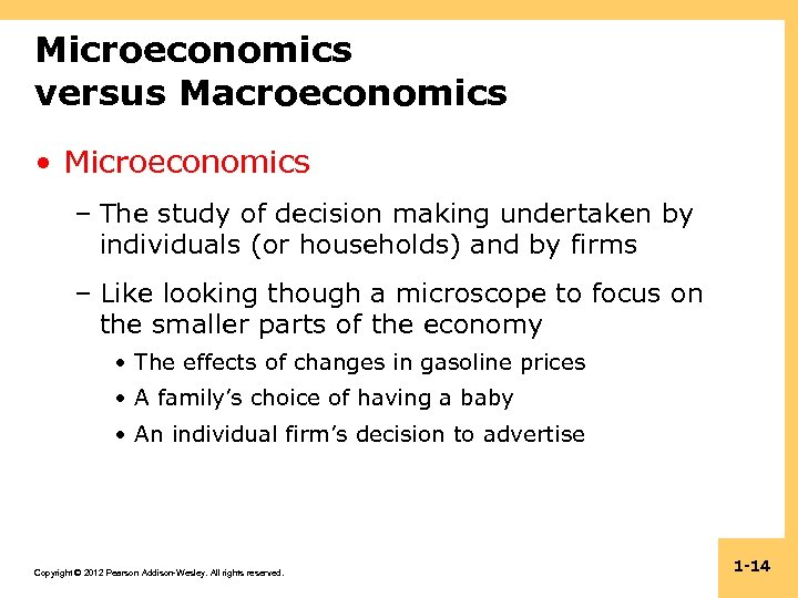 Microeconomics versus Macroeconomics • Microeconomics – The study of decision making undertaken by individuals