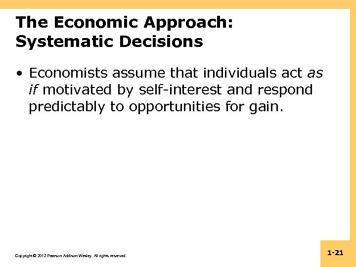 The Economic Approach: Systematic Decisions • Economists assume that individuals act as if motivated