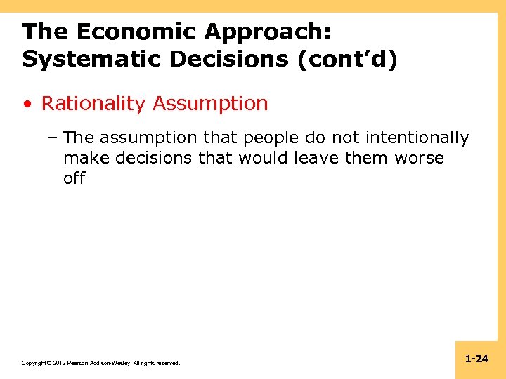 The Economic Approach: Systematic Decisions (cont’d) • Rationality Assumption – The assumption that people