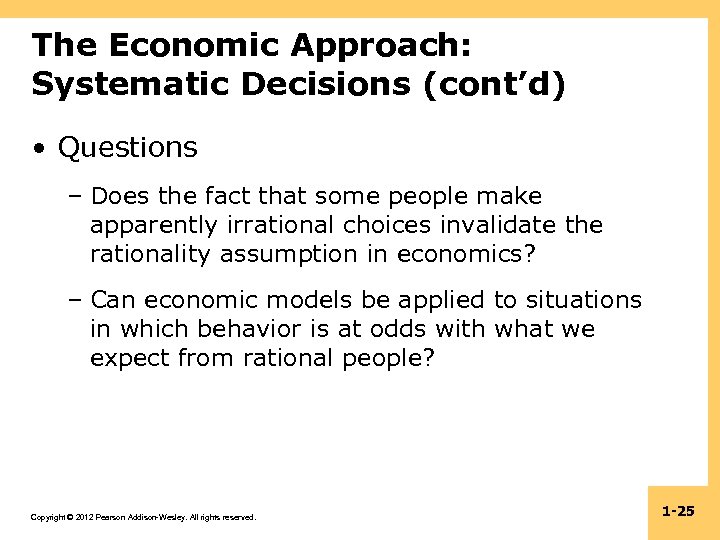 The Economic Approach: Systematic Decisions (cont’d) • Questions – Does the fact that some