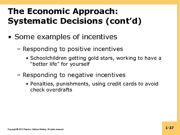 The Economic Approach: Systematic Decisions (cont’d) • Some examples of incentives – Responding to