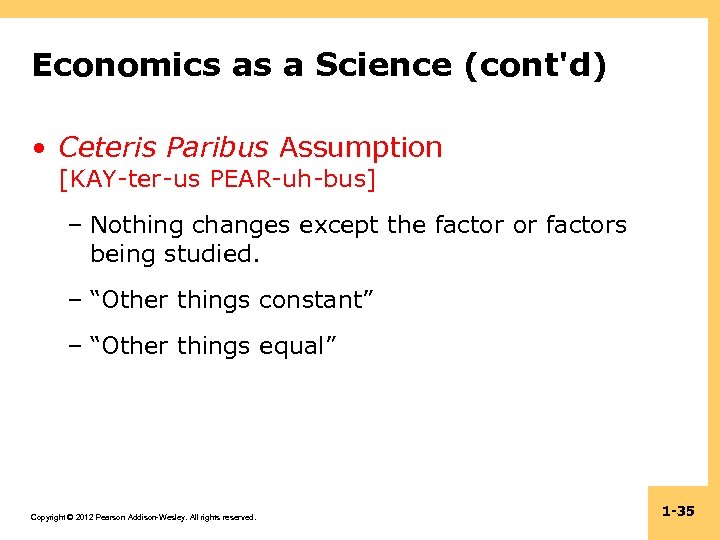 Economics as a Science (cont'd) • Ceteris Paribus Assumption [KAY-ter-us PEAR-uh-bus] – Nothing changes
