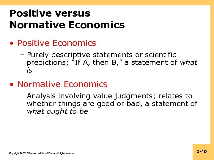 Positive versus Normative Economics • Positive Economics – Purely descriptive statements or scientific predictions;