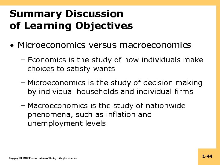 Summary Discussion of Learning Objectives • Microeconomics versus macroeconomics – Economics is the study
