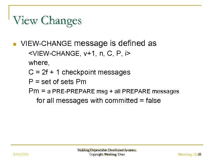 View Changes n VIEW-CHANGE message is defined as <VIEW-CHANGE, v+1, n, C, P, i>