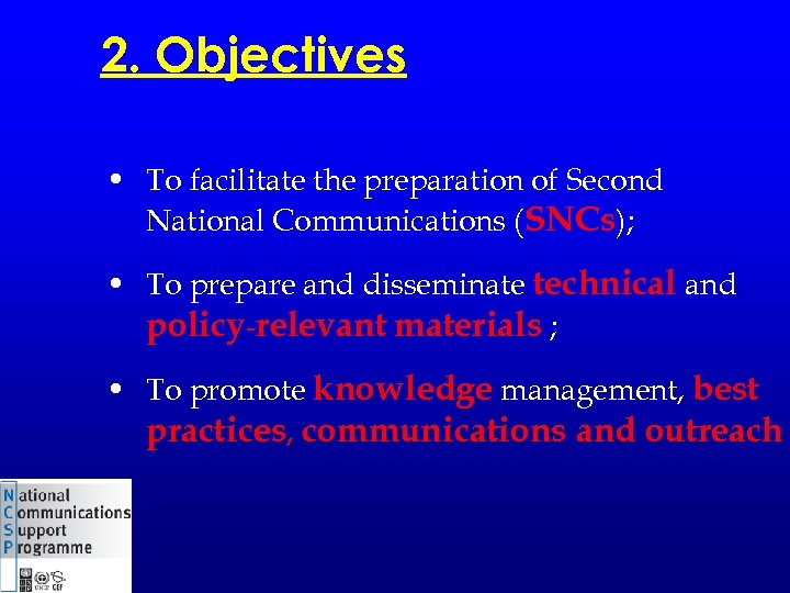 2. Objectives • To facilitate the preparation of Second National Communications (SNCs); • To