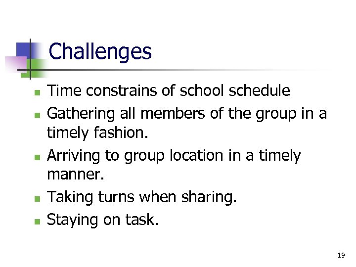 Challenges n n n Time constrains of school schedule Gathering all members of the