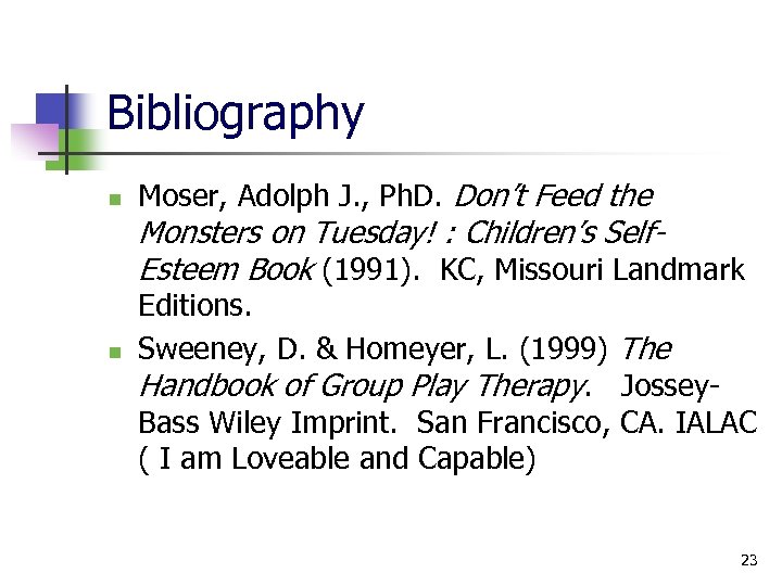 Bibliography n Moser, Adolph J. , Ph. D. Don’t Feed the Monsters on Tuesday!